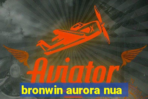 bronwin aurora nua